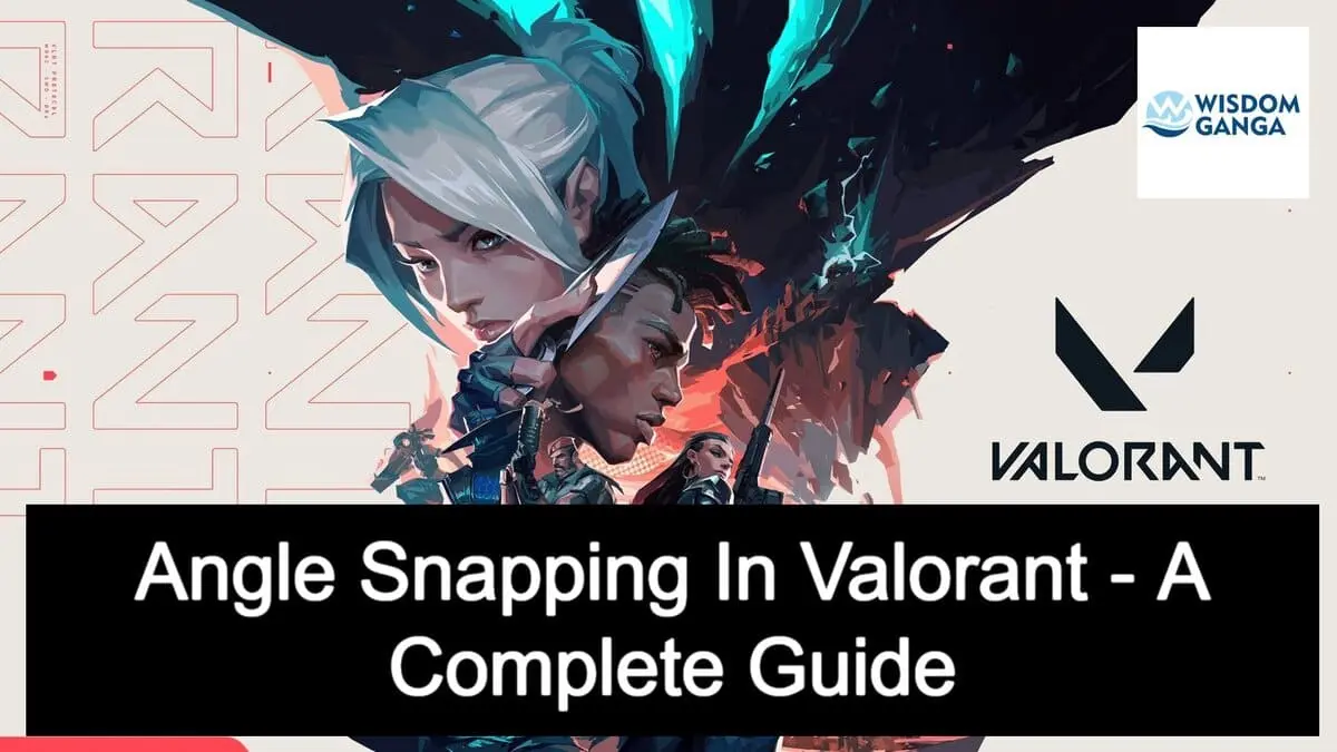 Angle Snapping In Valorant A Complete Guide
