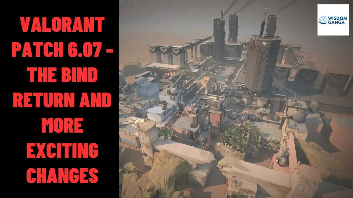 VALORANT Patch 6.07 - The Bind Return and More Exciting Changes