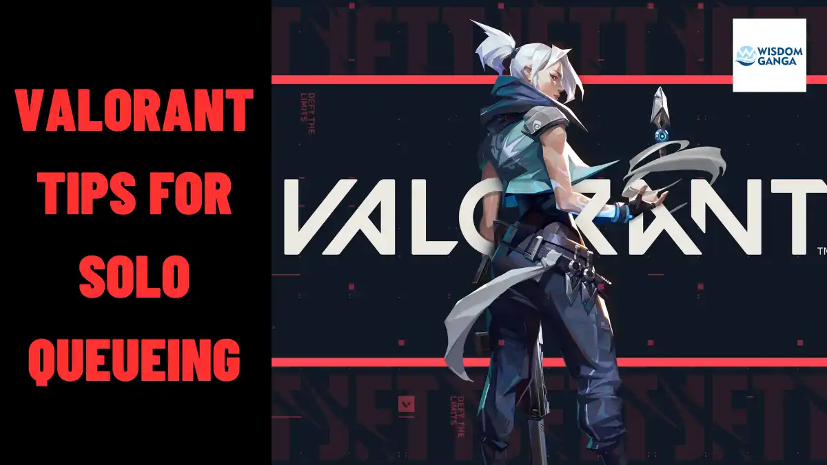 Valorant Tips For Solo Queueing