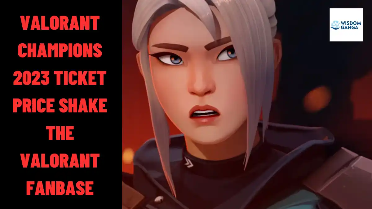 Valorant Champions 2023 Ticket Price Shake The Valorant Fanbase