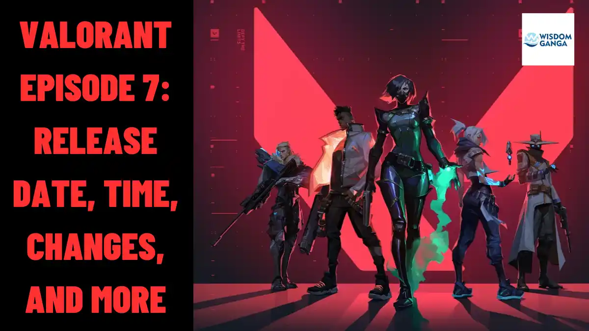 Valorant Episode 7 Release Date, Time, Changes, and More
