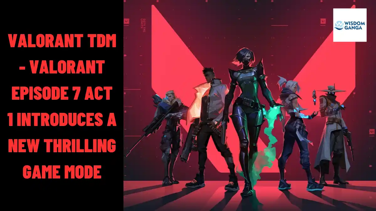 Valorant TDM - Valorant Episode 7 Act 1 Introduces A New Thrilling Game Mode
